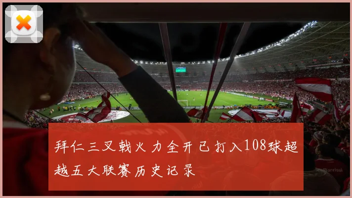 拜仁三叉戟火力全开已打入108球超越五大联赛历史记录